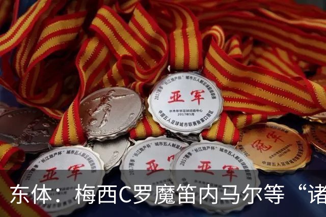 东体：梅西C罗魔笛内马尔等“诸神”或许真的迎来告别演出了
